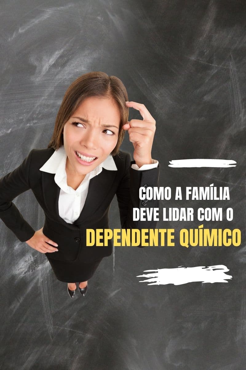 Como a família deve lidar com um dependente químico?