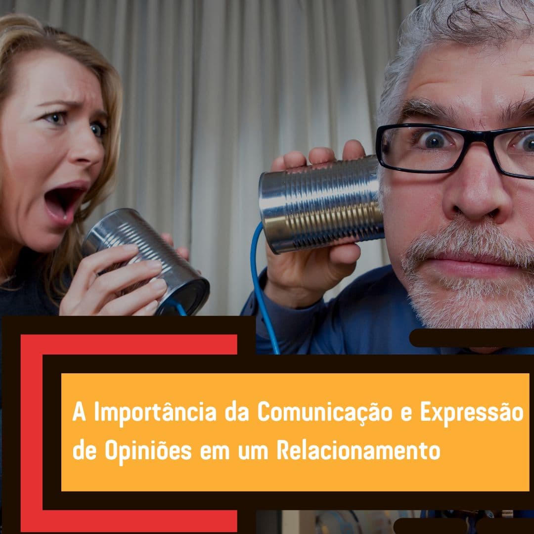 A Importância da Comunicação e Expressão de Opiniões em um Relacionamento
