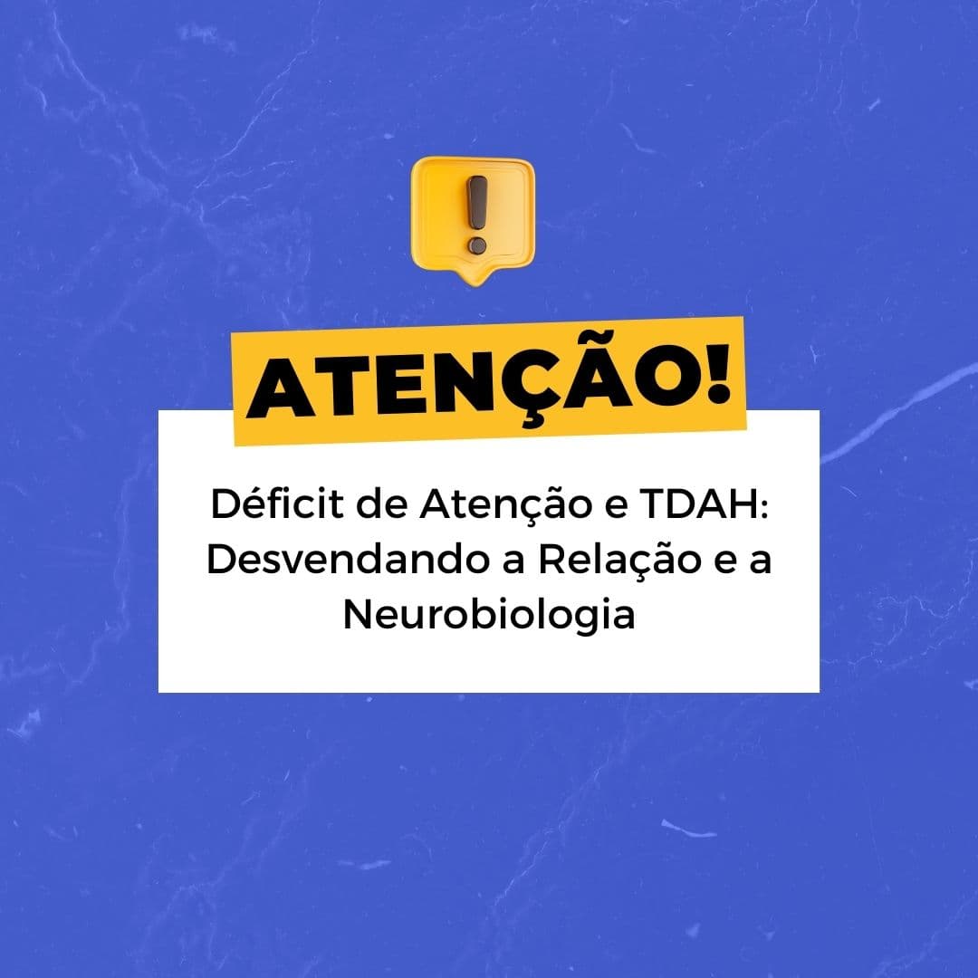 Déficit de Atenção e TDAH: Desvendando a Relação e a Neurobiologia