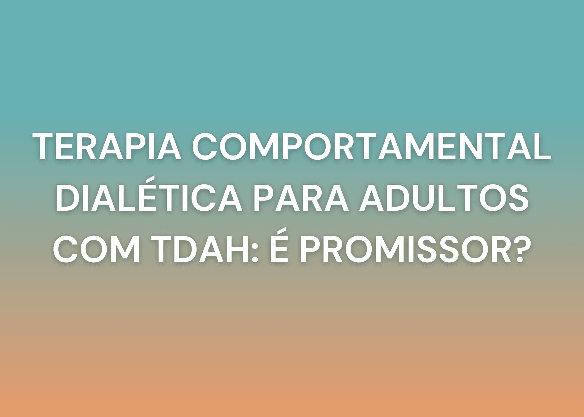 Terapia Comportamental Dialética (DBT) para TDAH no adulto