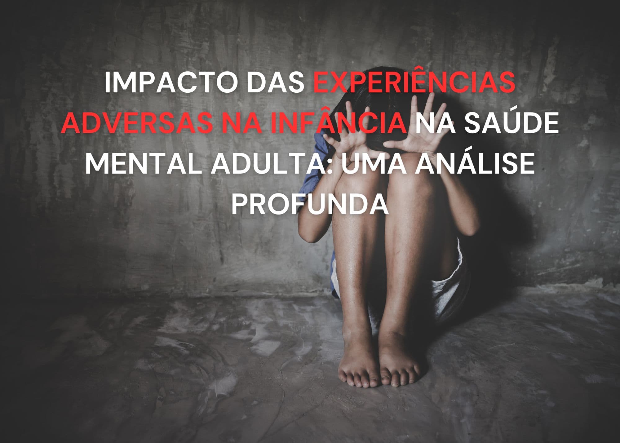 Impacto das Experiências Adversas na Infância na Saúde Mental Adulta: Uma Análise Profunda